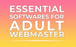 Must-Have Essential Softwares for adult webmaster in 2021 | Tools you can't ignore