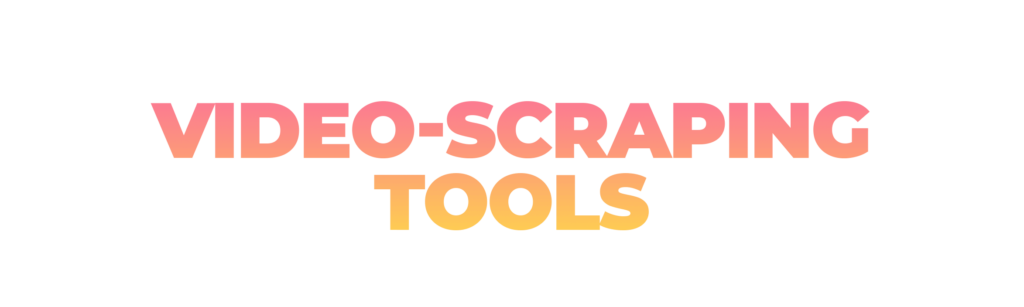 Video-Scraping Tools